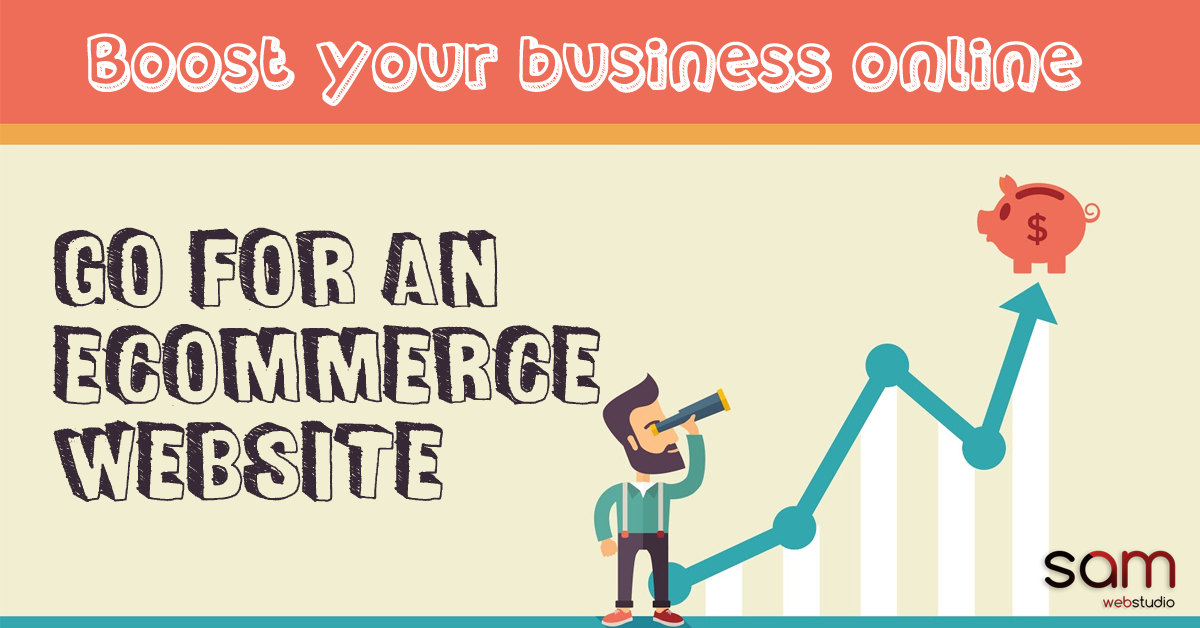 Boost Your Business Online, Go For An Ecommerce Website