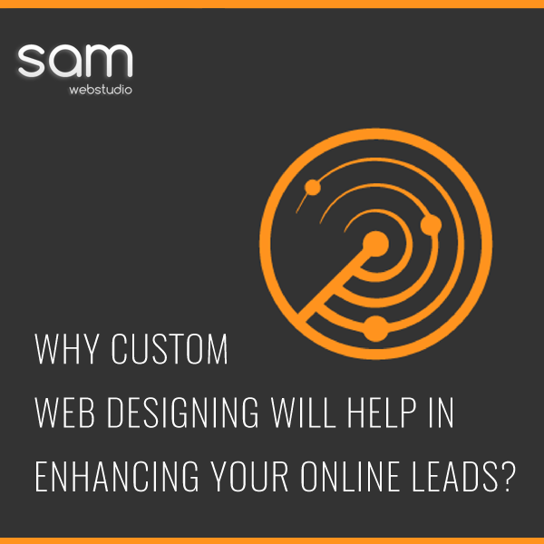 Why Custom Web Designing Will Help In Enhancing Your Online Leads